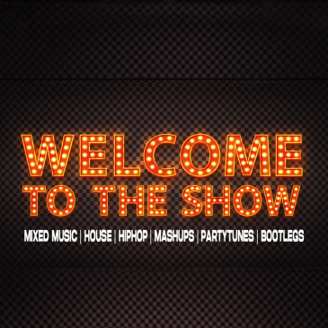 WELCOME TO THE SHOW | MIXED MUSIC | HOUSE | HIPHOP | MASHUPS | PARTYTUNES | BOOTLEGS |